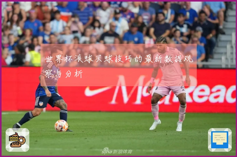 世界杯滚球买球技巧的最新数据观察与分析